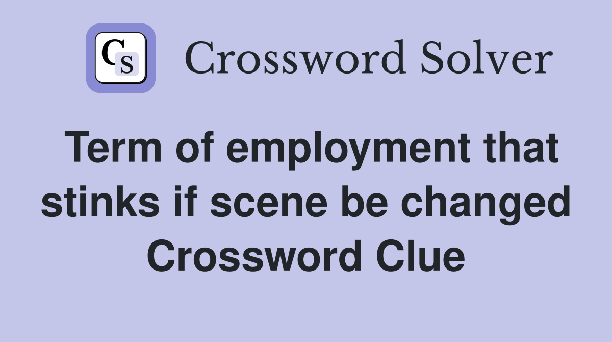Term of employment that stinks if scene be changed Crossword Clue