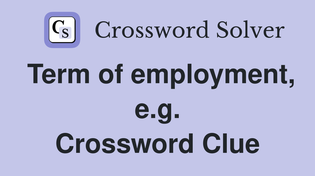 Term of employment, e.g. Crossword Clue