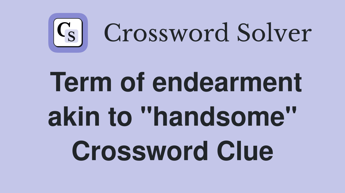 Term of endearment akin to "handsome" Crossword Clue