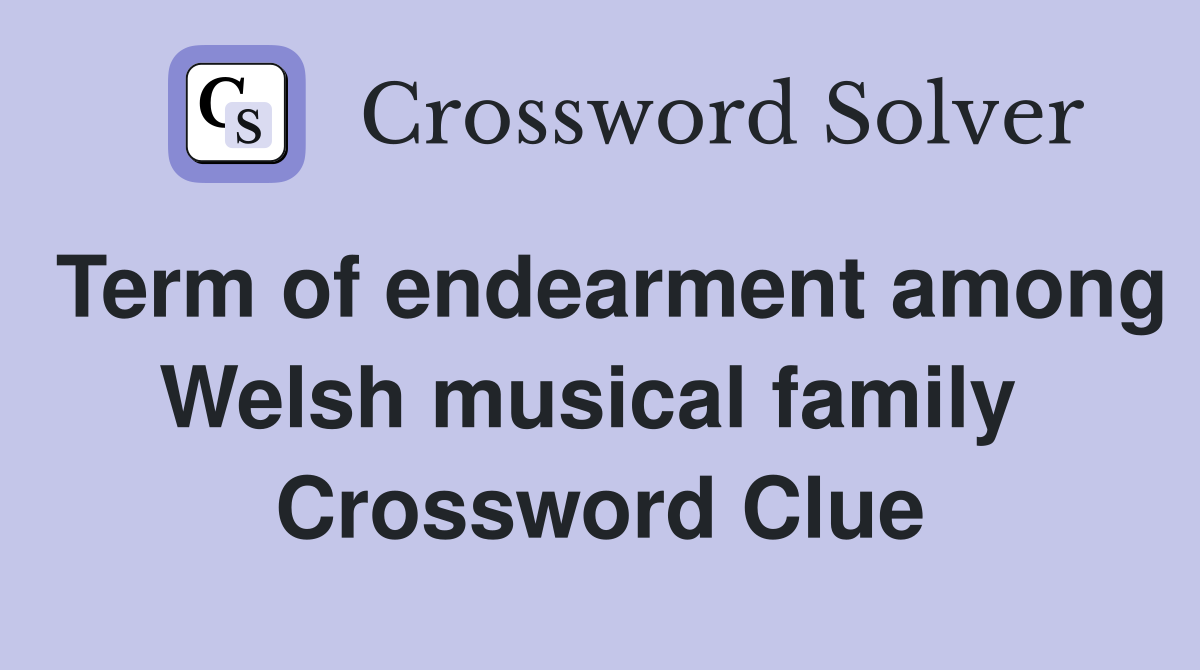 Term of endearment among Welsh musical family  Crossword Clue