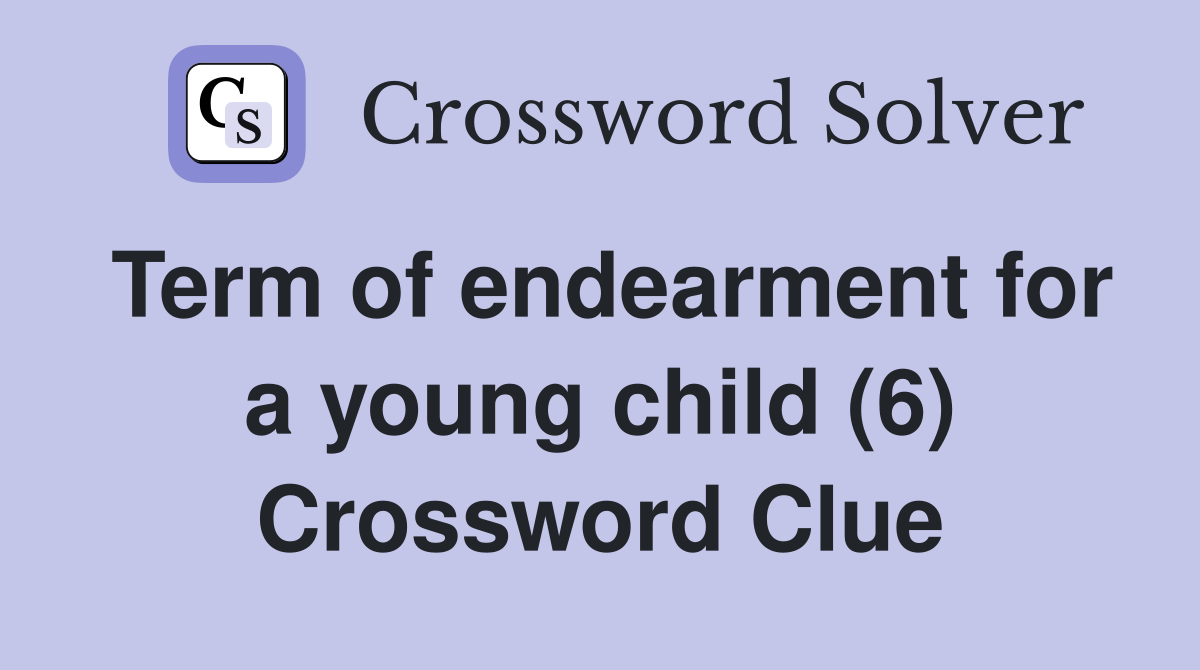 Term of endearment for a young child (6) Crossword Clue
