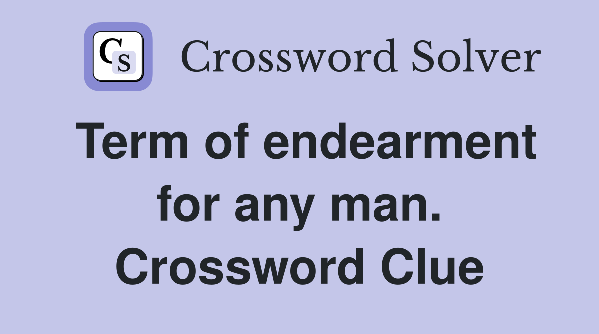Term of endearment for any man. Crossword Clue