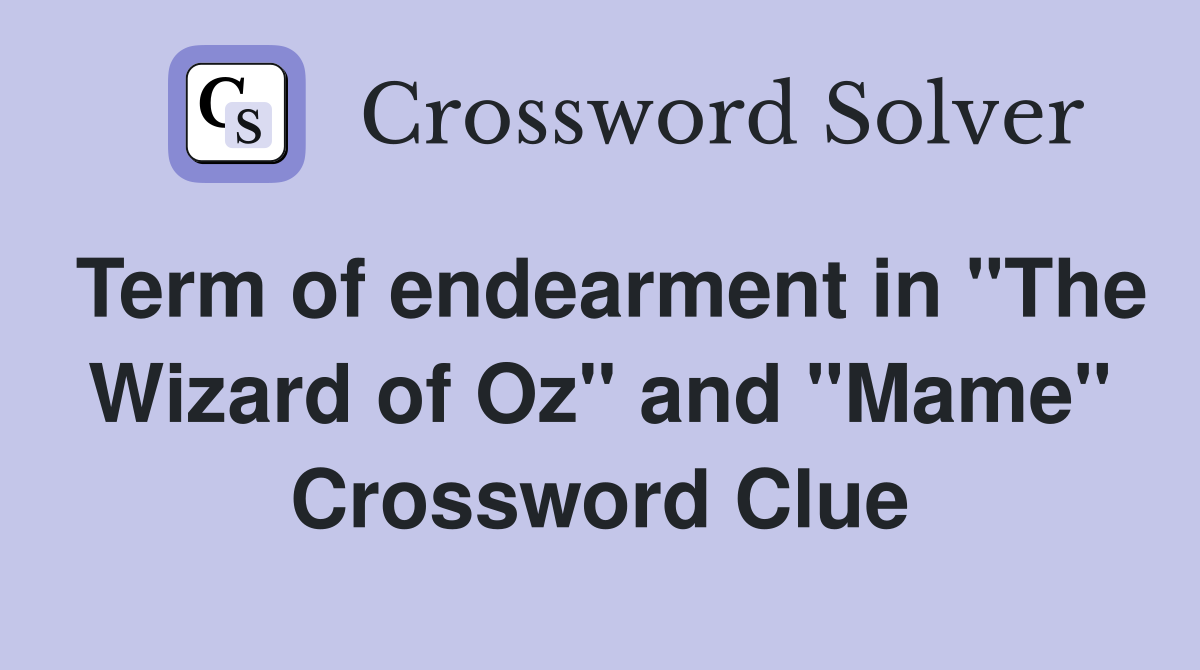 Term of endearment in "The Wizard of Oz" and "Mame" Crossword Clue