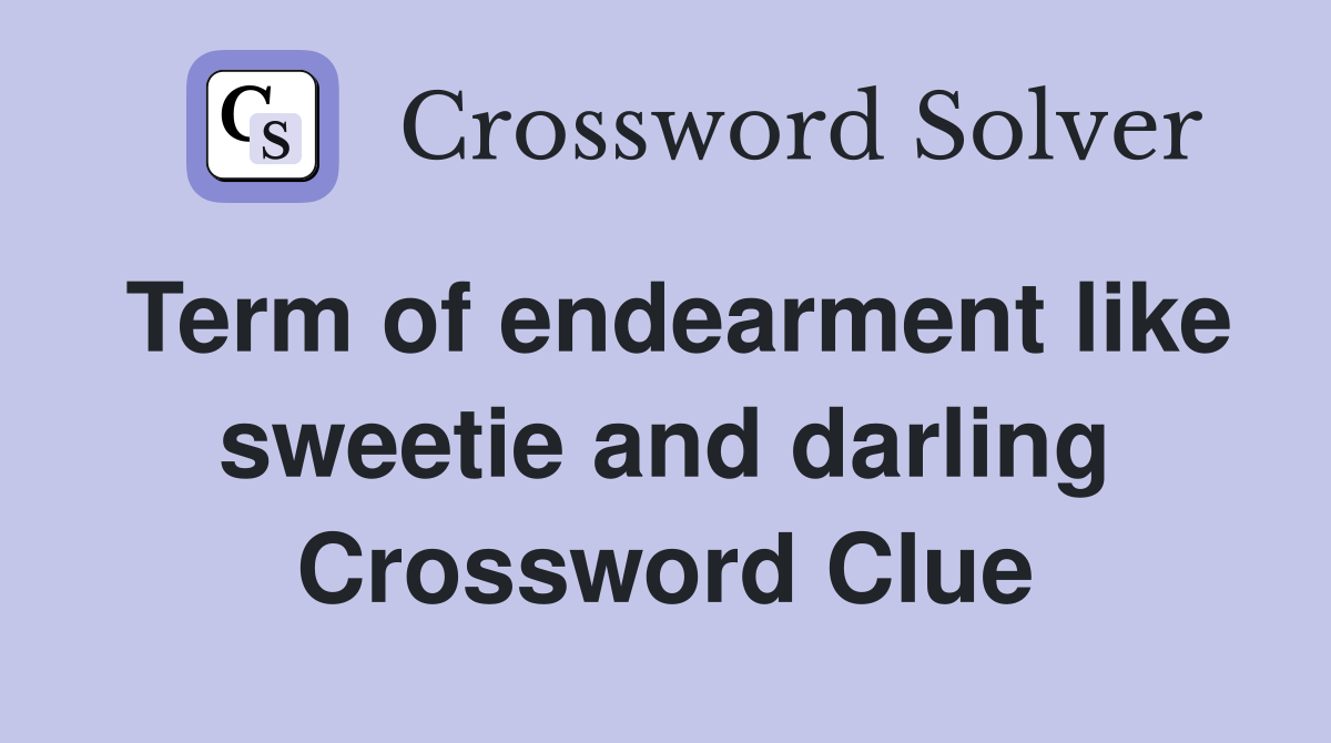 Term of endearment like sweetie and darling Crossword Clue
