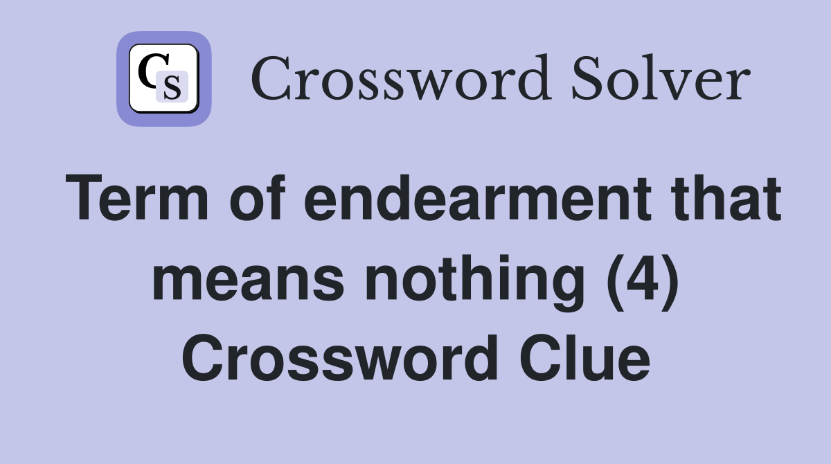 Term of endearment that means nothing (4) Crossword Clue