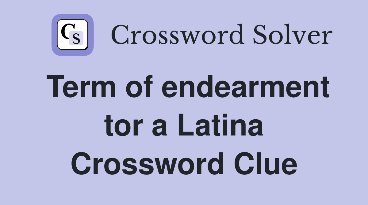 Term of endearment tor a Latina Crossword Clue
