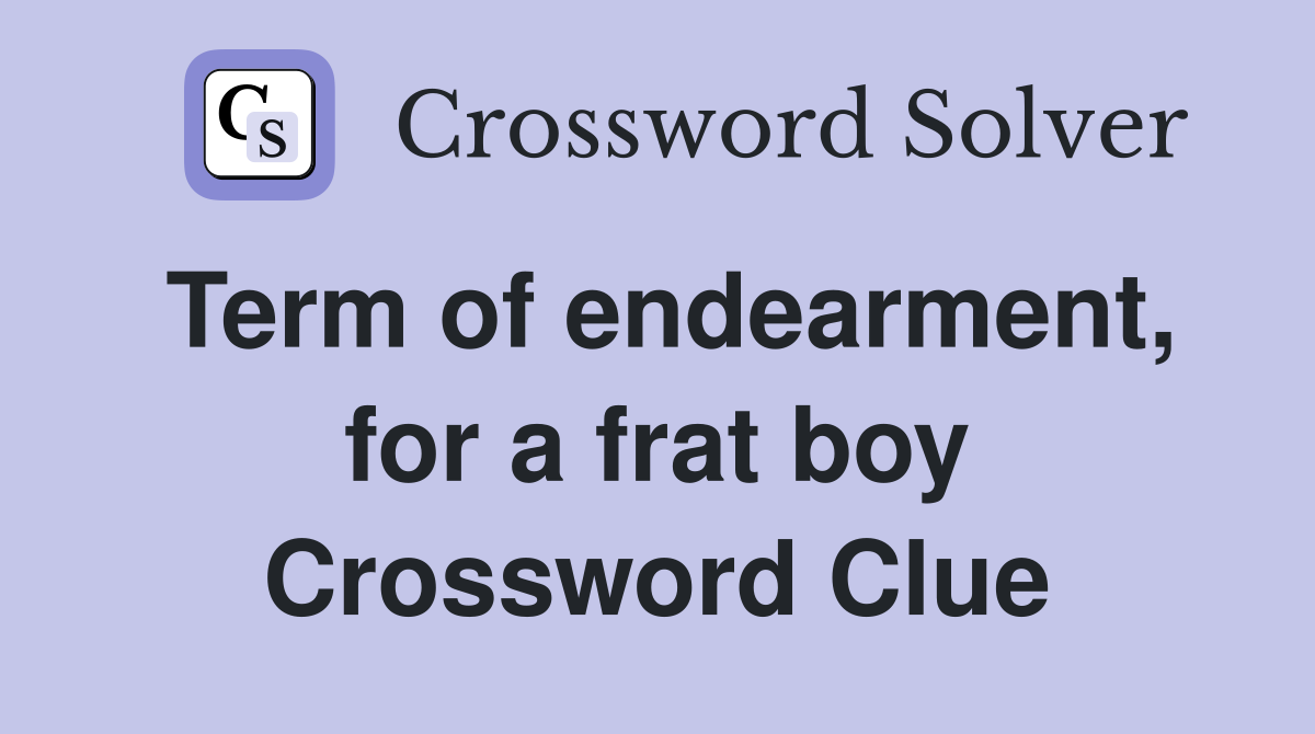 Term of endearment, for a frat boy Crossword Clue
