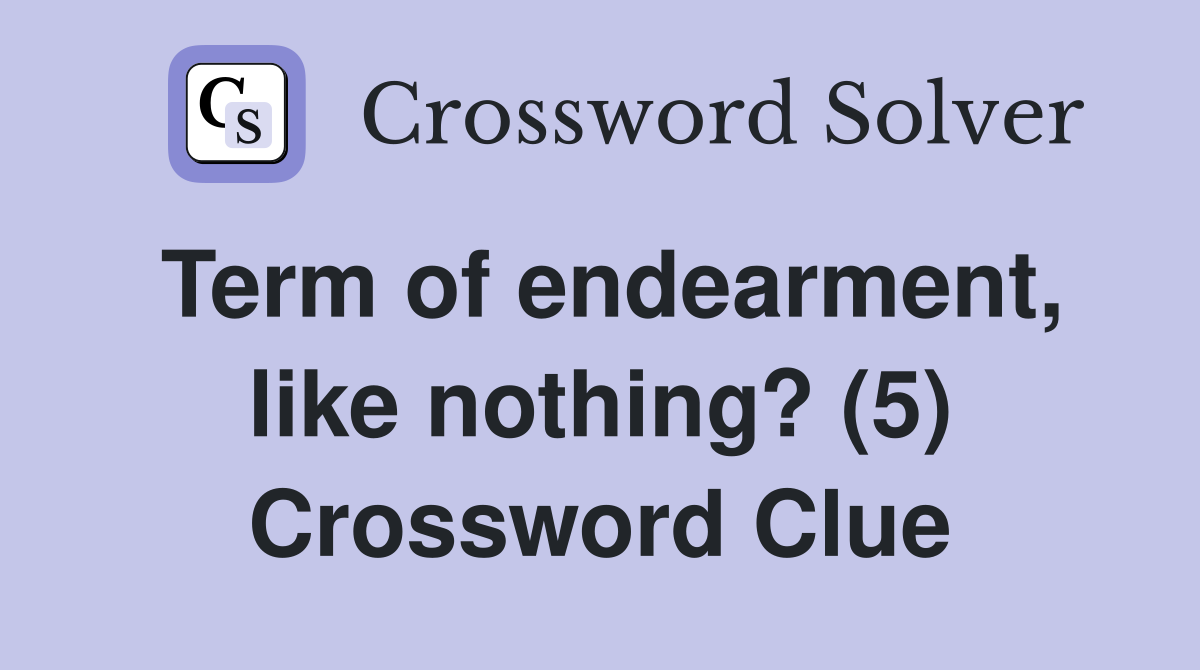 Term of endearment, like nothing? (5) Crossword Clue