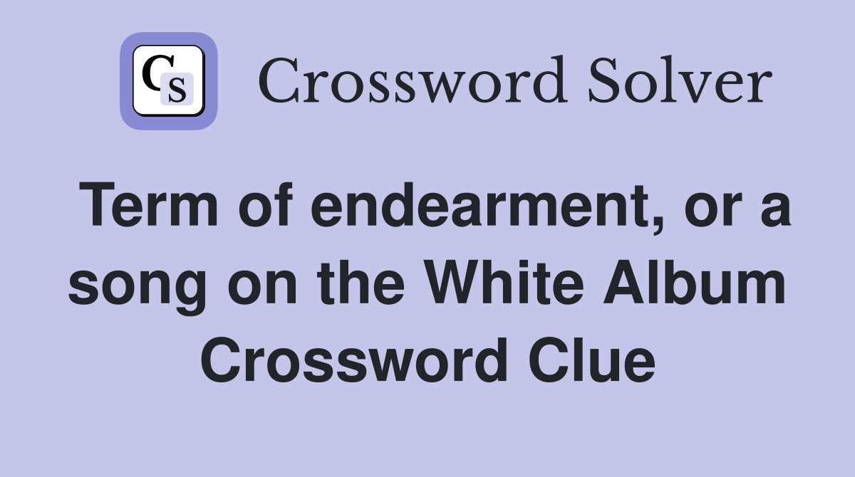 Term of endearment, or a song on the White Album Crossword Clue