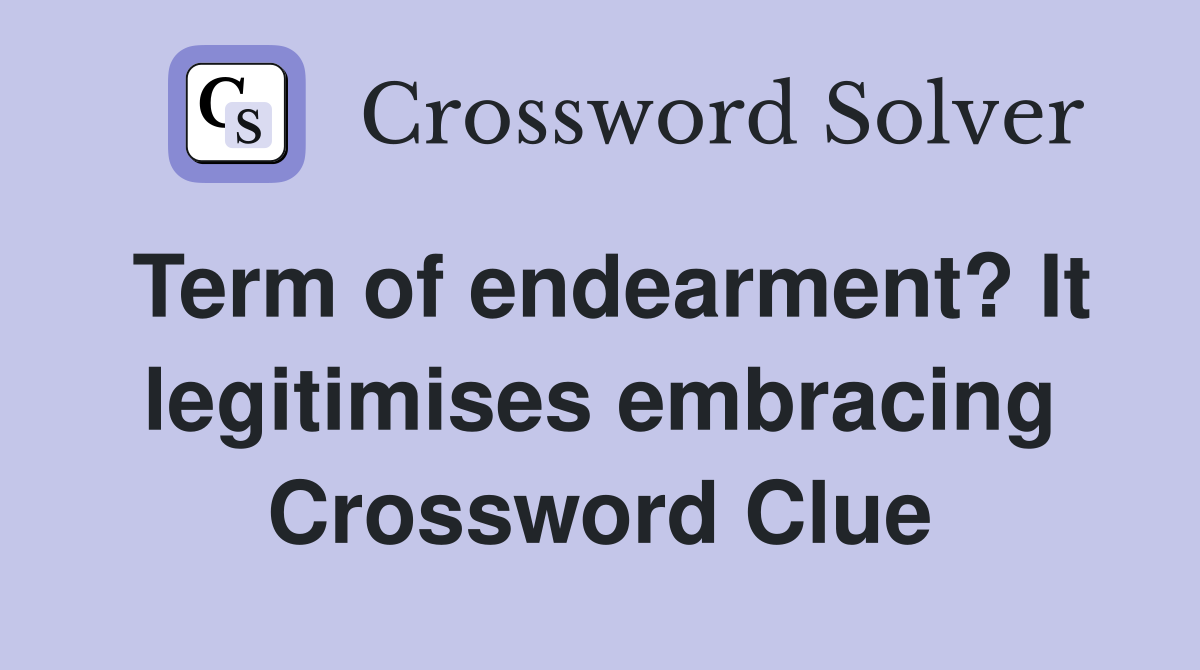 Term of endearment? It legitimises embracing Crossword Clue