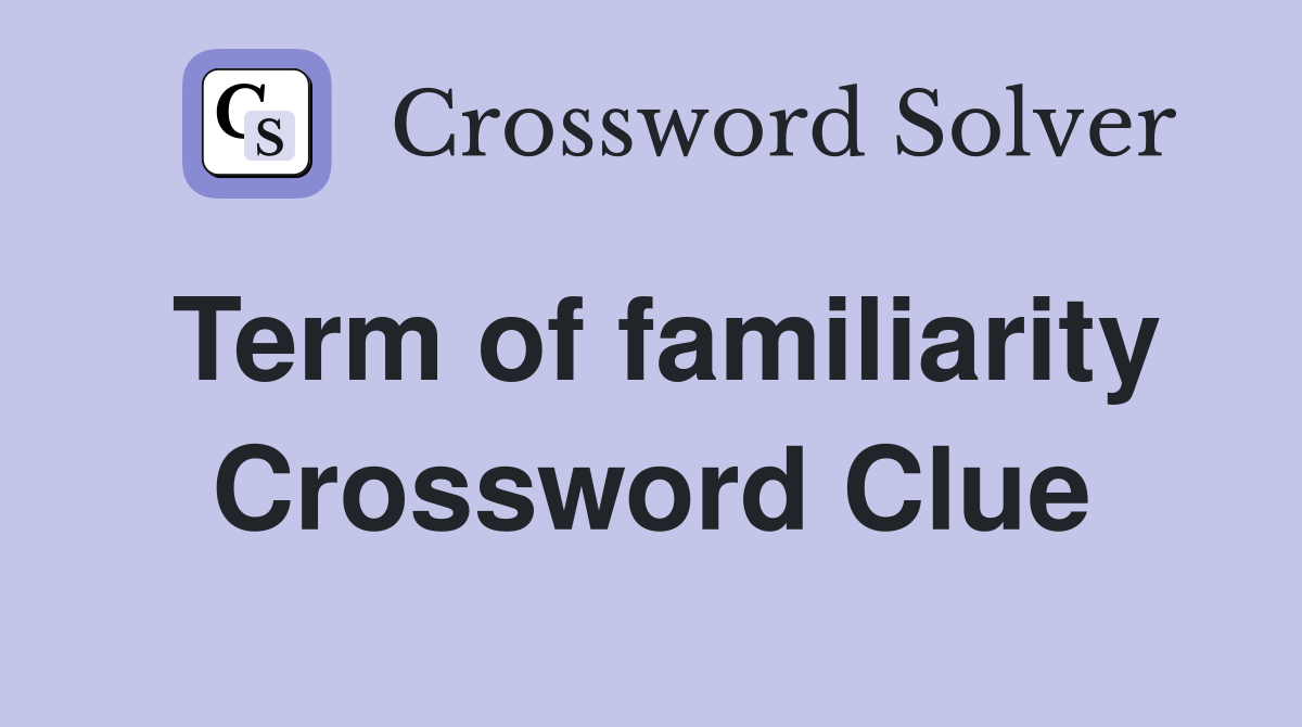 Term of familiarity Crossword Clue