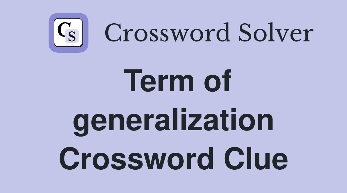 Term of generalization Crossword Clue
