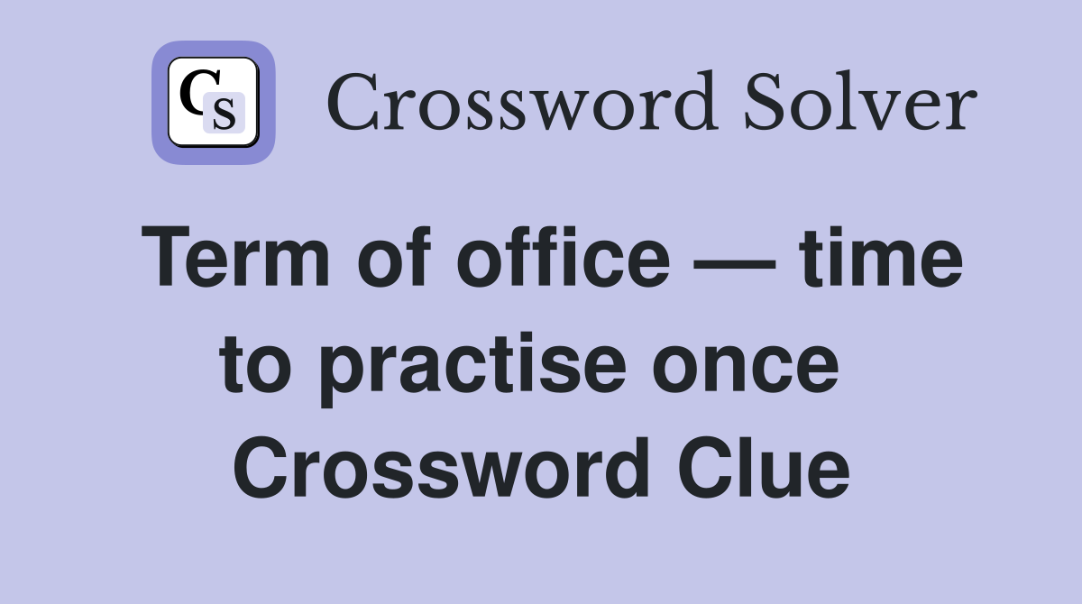 Term of office — time to practise once  Crossword Clue