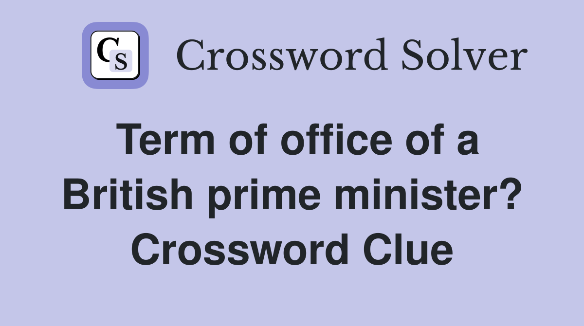 Term of office of a British prime minister? Crossword Clue