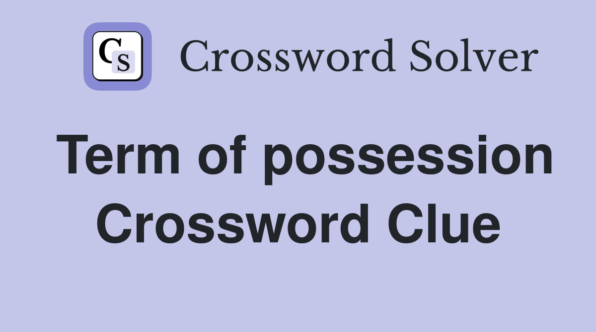 Term of possession Crossword Clue
