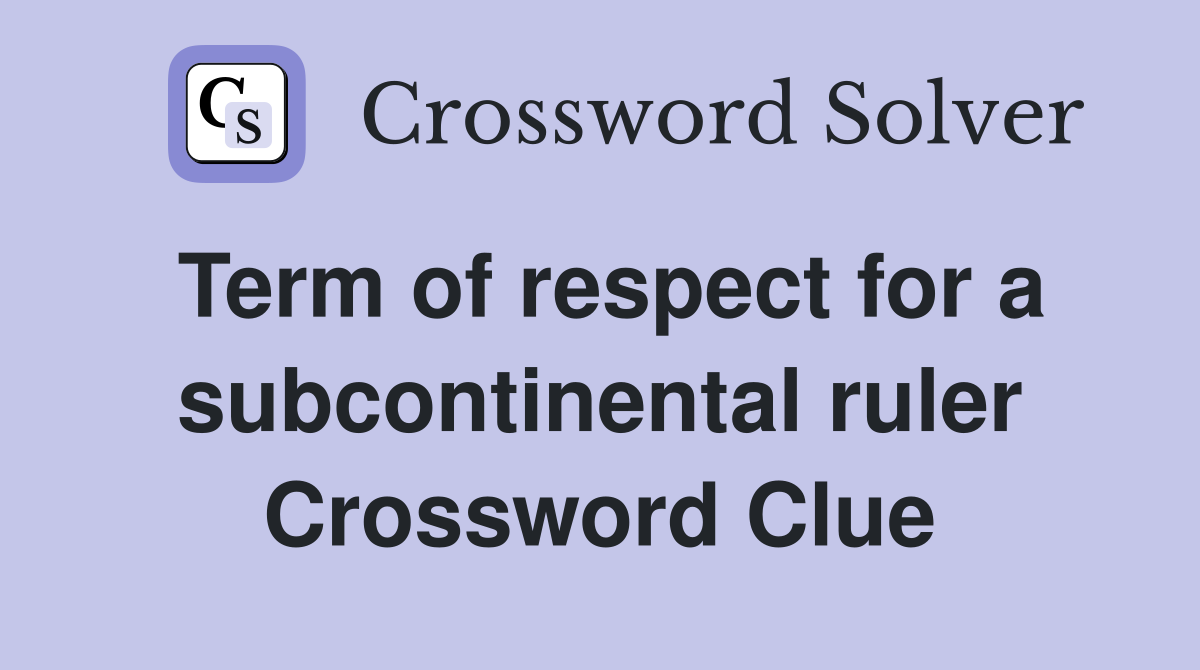 Term of respect for a subcontinental ruler Crossword Clue