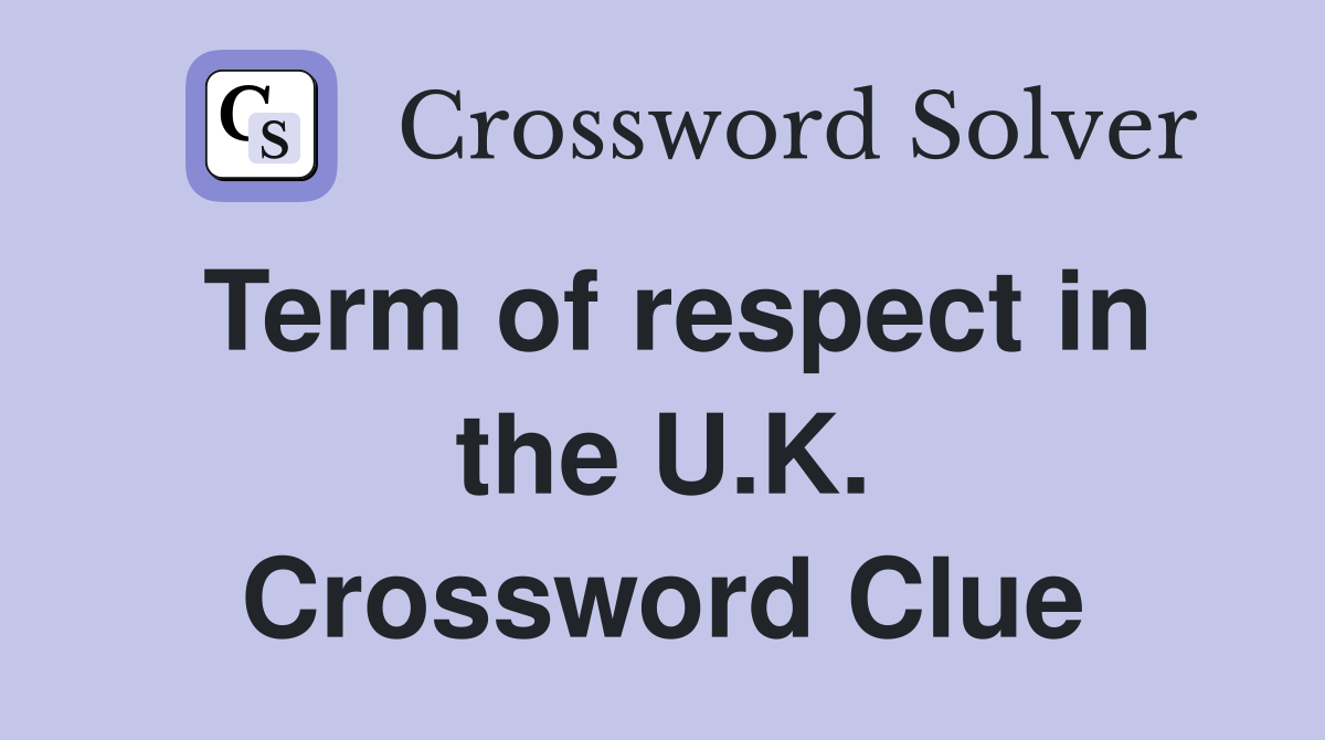 Term of respect in the U.K. Crossword Clue