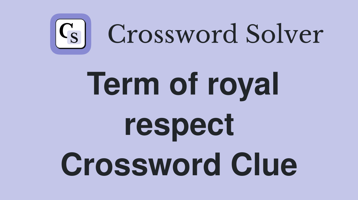 Term of royal respect Crossword Clue