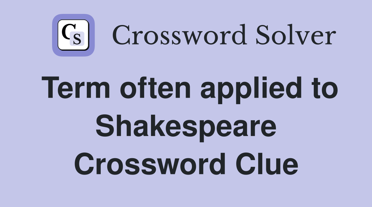 Term often applied to Shakespeare Crossword Clue