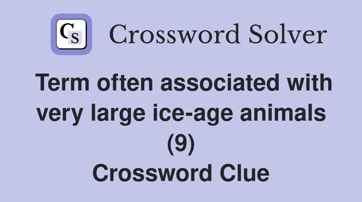 Term often associated with very large ice-age animals (9) Crossword Clue