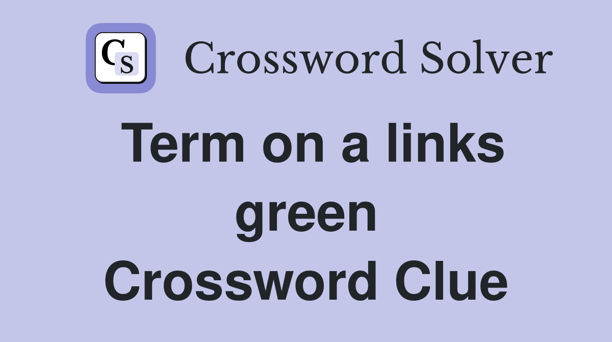 Term on a links green Crossword Clue