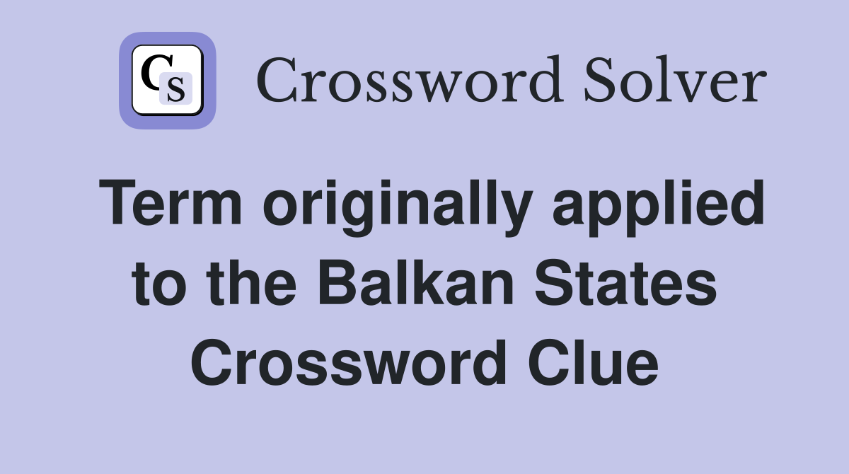 Term originally applied to the Balkan States Crossword Clue