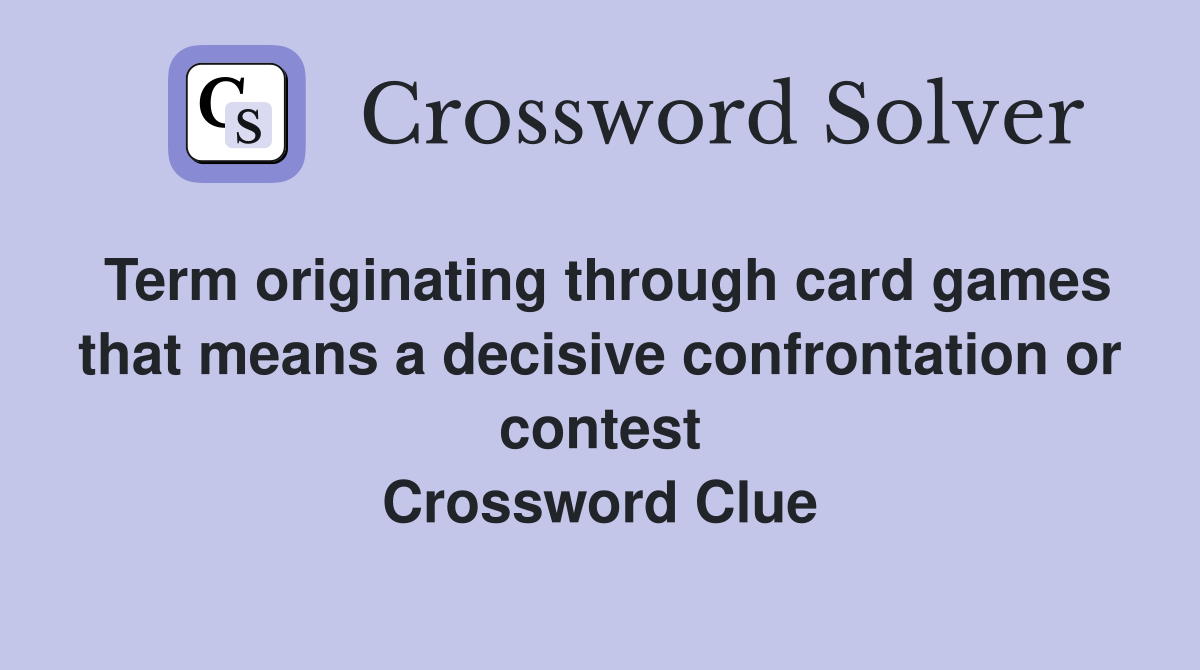 Term originating through card games that means a decisive confrontation or contest Crossword Clue