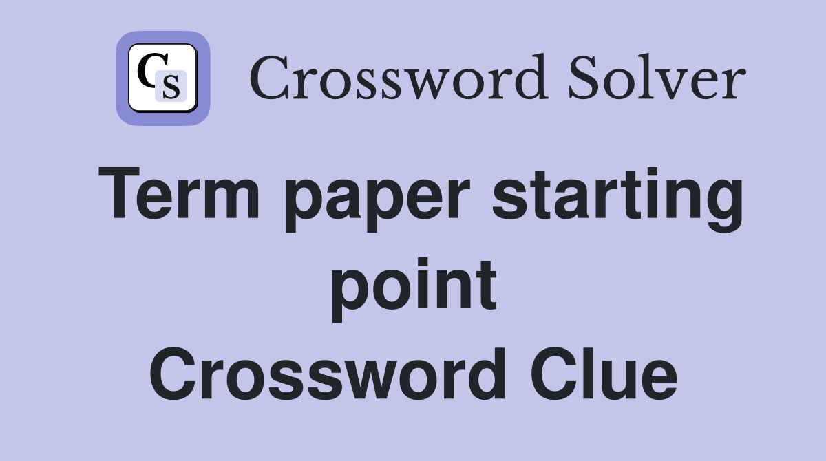 Term paper starting point Crossword Clue