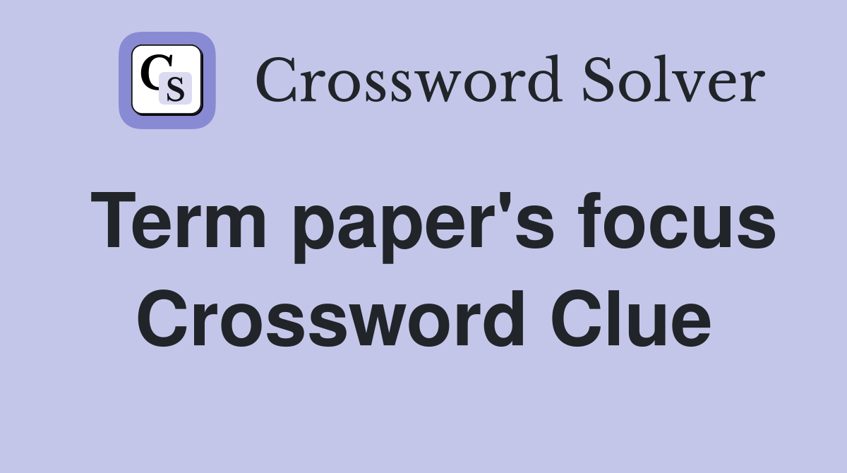 Term paper's focus Crossword Clue