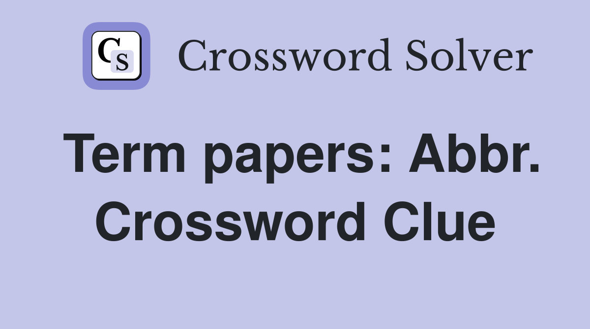 Term papers: Abbr. Crossword Clue