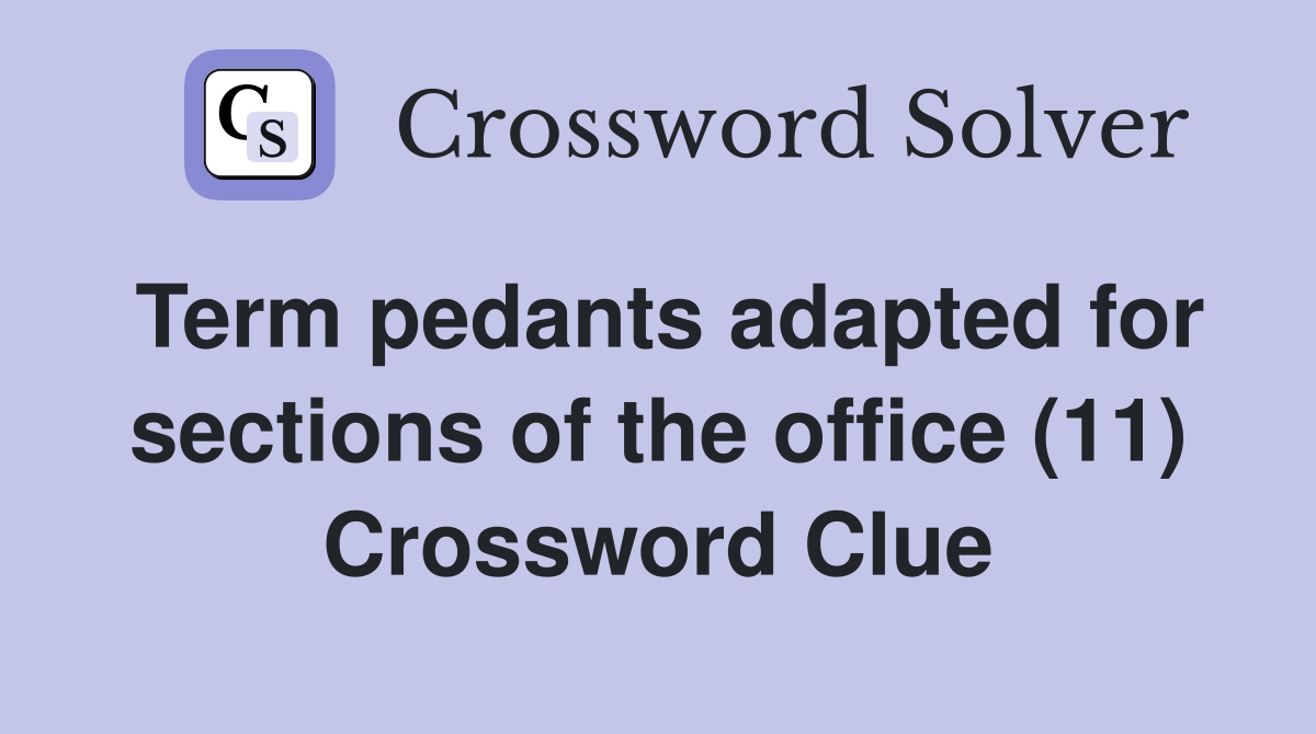 Term pedants adapted for sections of the office (11) Crossword Clue