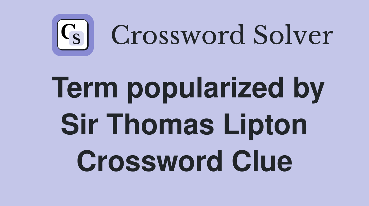 Term popularized by Sir Thomas Lipton Crossword Clue