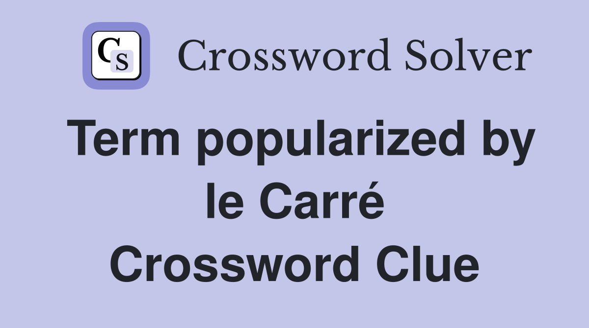 Term popularized by le Carré Crossword Clue