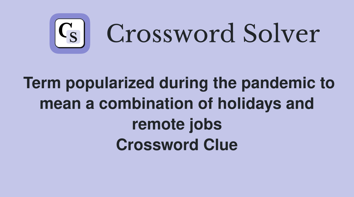 Term popularized during the pandemic to mean a combination of holidays and remote jobs Crossword Clue