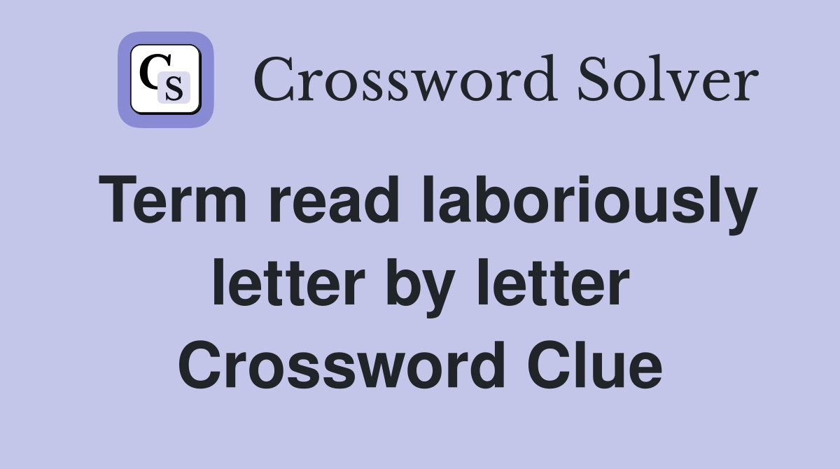 Term read laboriously letter by letter Crossword Clue