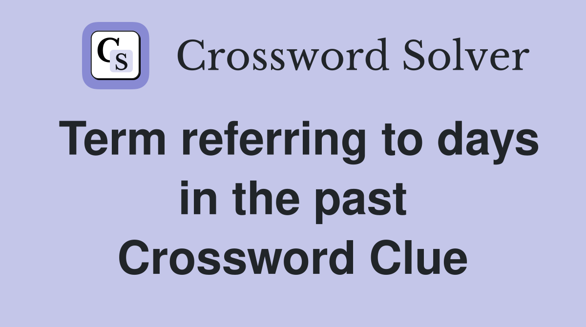 Term referring to days in the past Crossword Clue
