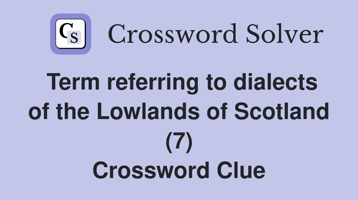Term referring to dialects of the Lowlands of Scotland (7) Crossword Clue