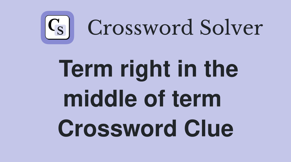 Term right in the middle of term  Crossword Clue