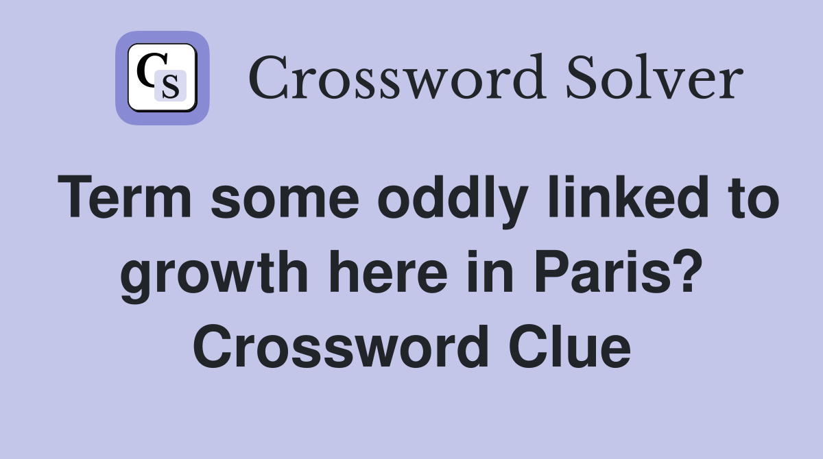 Term some oddly linked to growth here in Paris? Crossword Clue