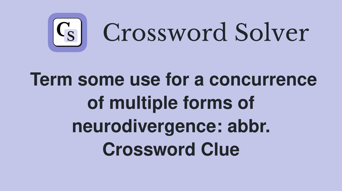 Term some use for a concurrence of multiple forms of neurodivergence: abbr. Crossword Clue