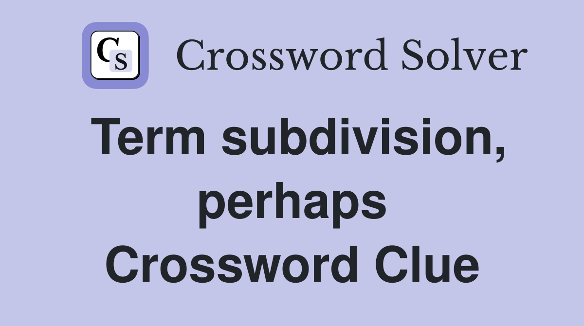 Term subdivision, perhaps Crossword Clue