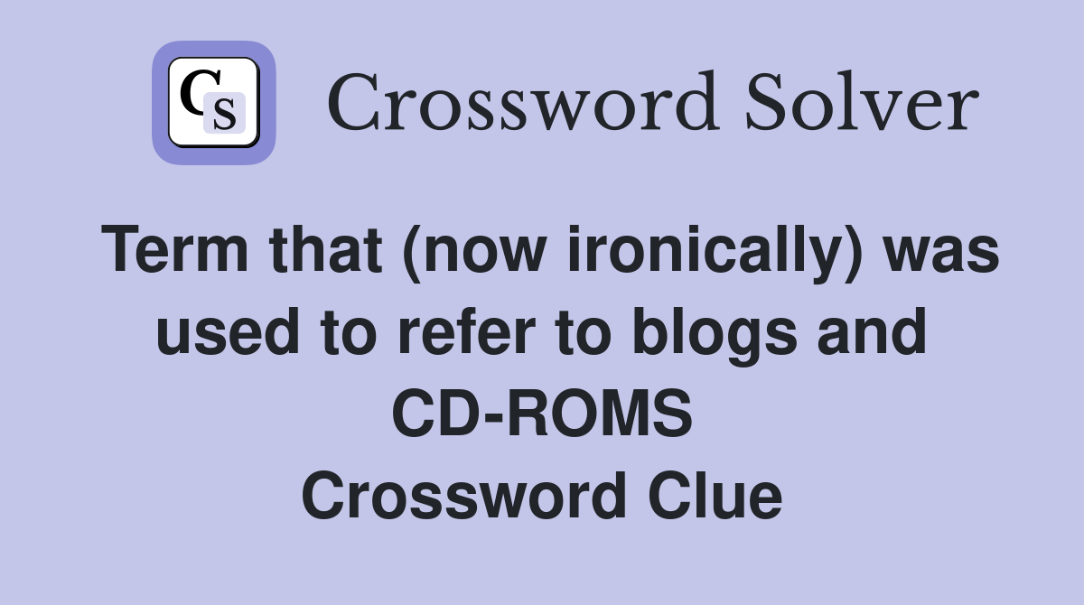 Term that (now ironically) was used to refer to blogs and CD-ROMS Crossword Clue