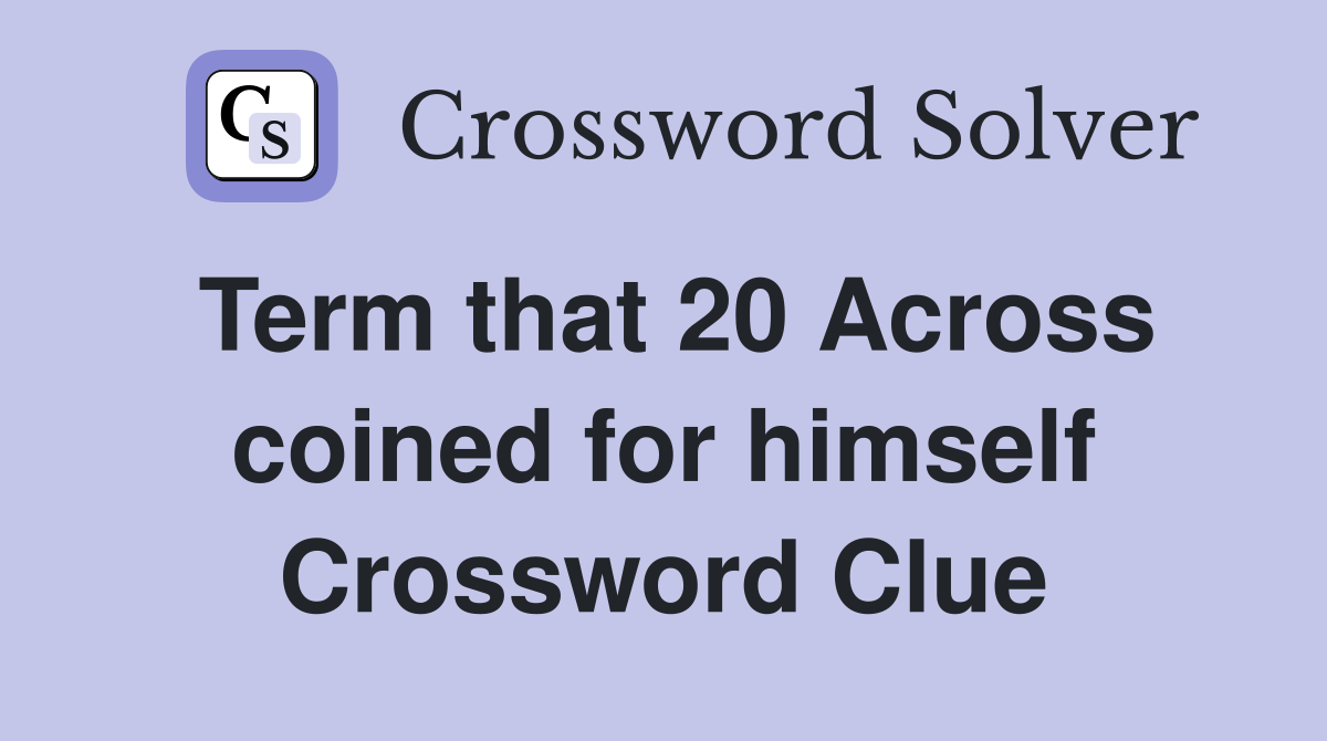 Term that 20 Across coined for himself Crossword Clue
