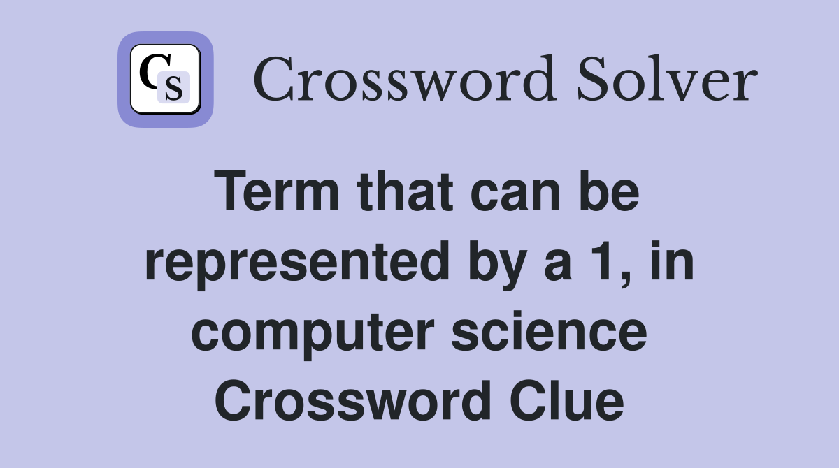 Term that can be represented by a 1, in computer science Crossword Clue