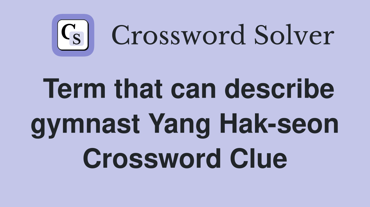 Term that can describe gymnast Yang Hak-seon Crossword Clue