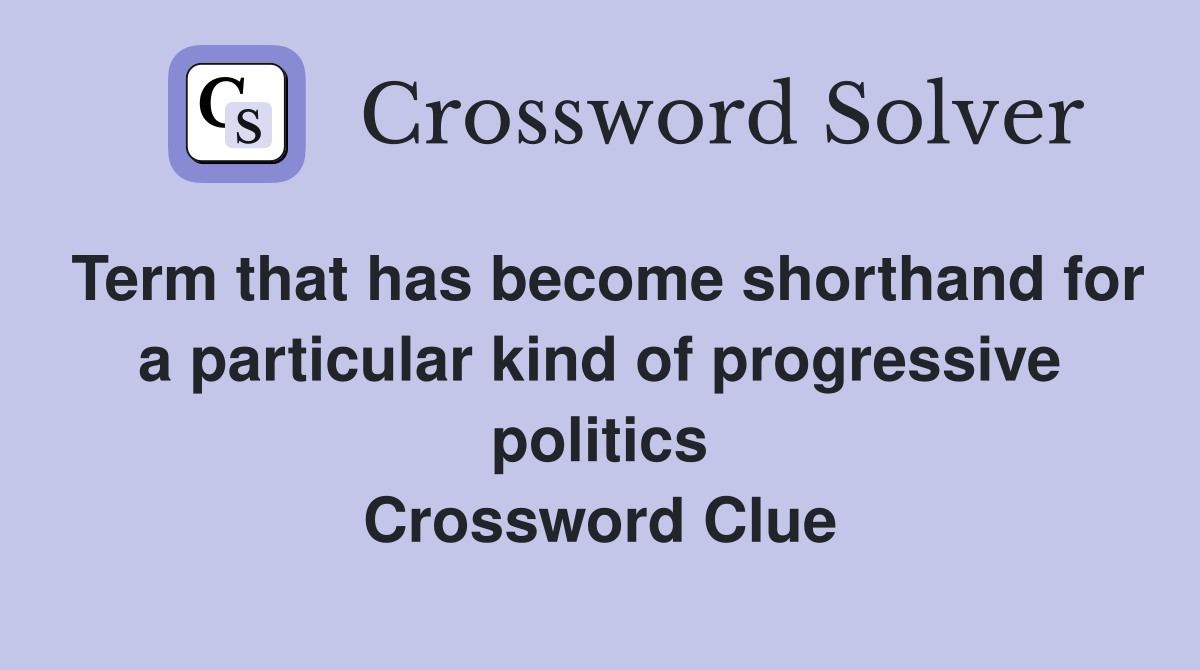 Term that has become shorthand for a particular kind of progressive politics Crossword Clue