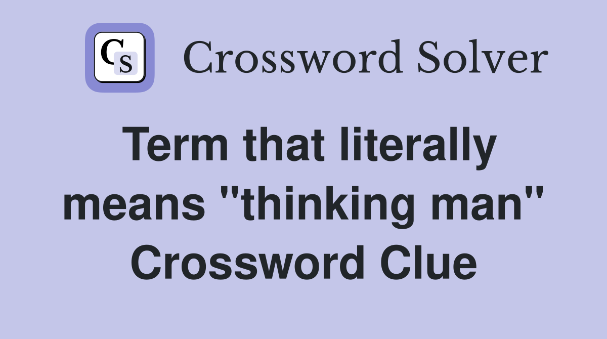 Term that literally means "thinking man" Crossword Clue