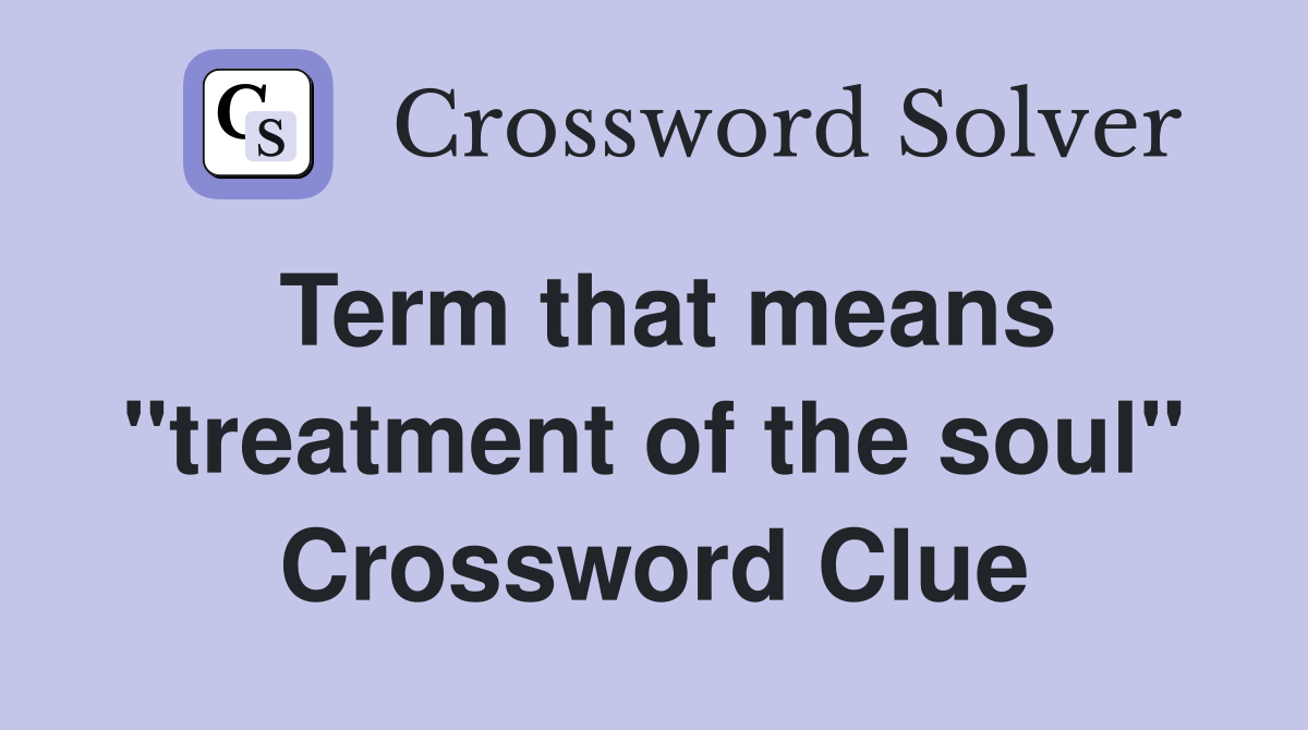 Term that means "treatment of the soul" Crossword Clue