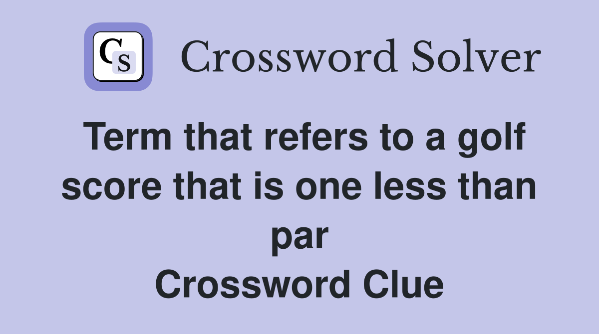 Term that refers to a golf score that is one less than par Crossword Clue