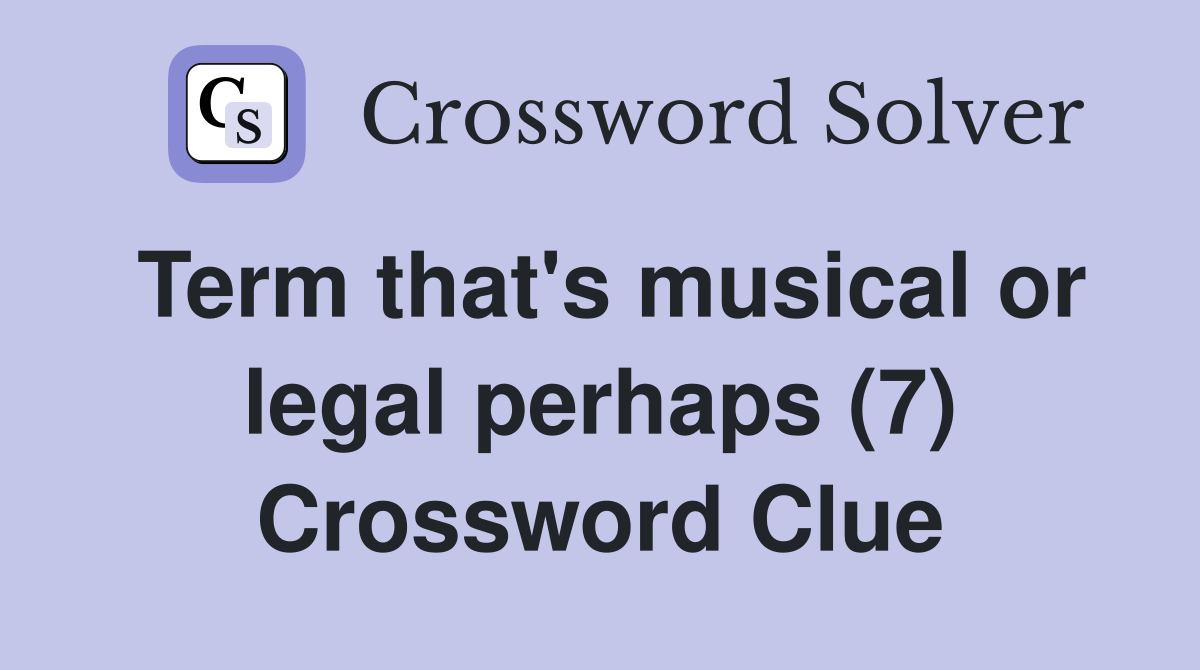 Term that's musical or legal perhaps (7) Crossword Clue